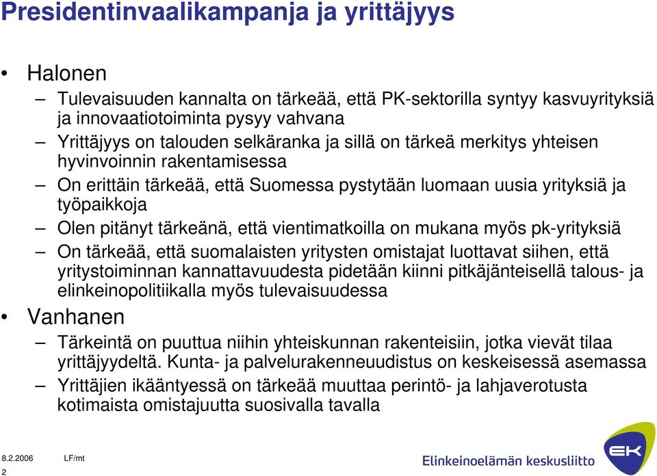 myös pk-yrityksiä On tärkeää, että suomalaisten yritysten omistajat luottavat siihen, että yritystoiminnan kannattavuudesta pidetään kiinni pitkäjänteisellä talous- ja elinkeinopolitiikalla myös