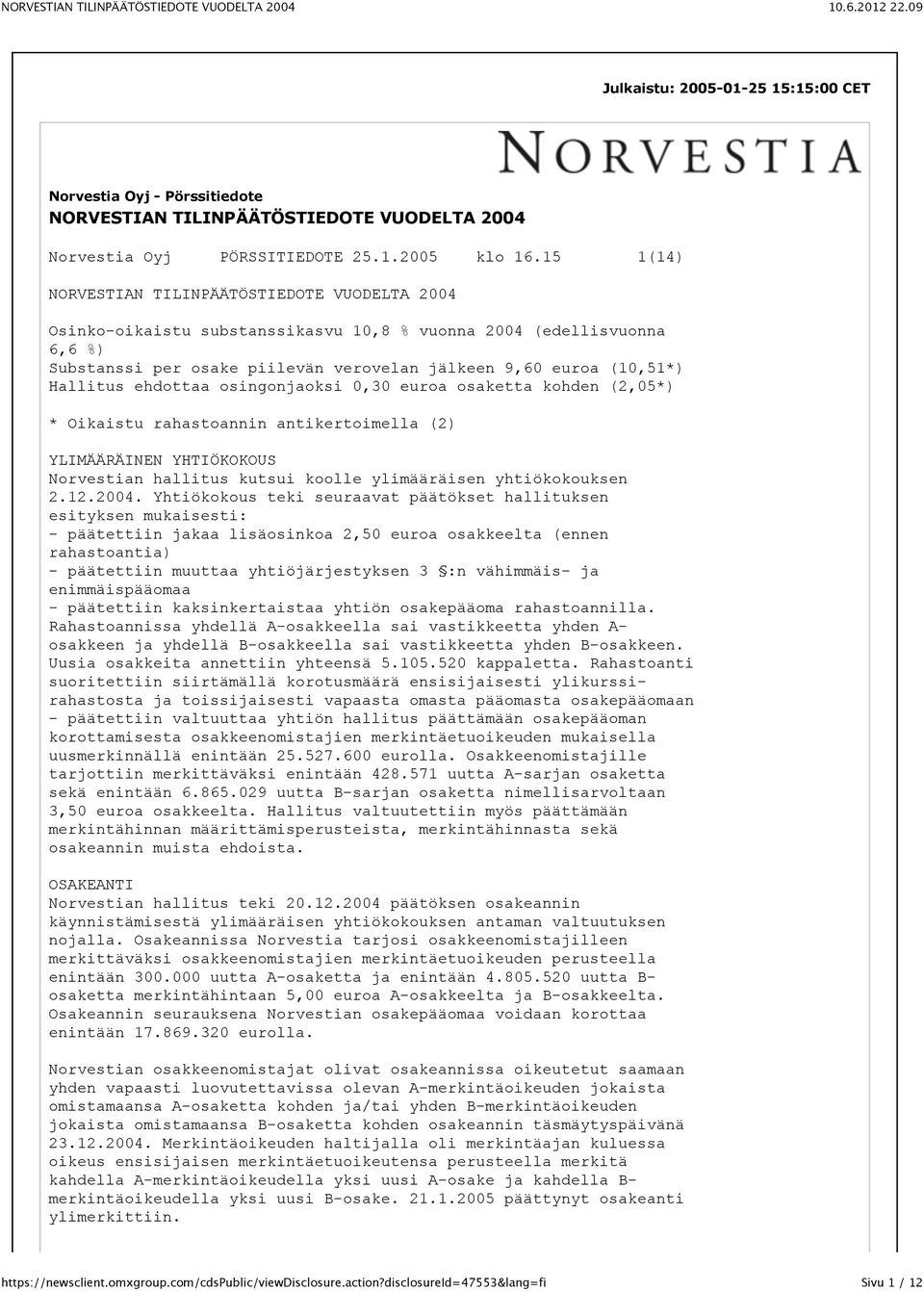 Hallitus ehdottaa osingonjaoksi 0,30 euroa osaketta kohden (2,05*) * Oikaistu rahastoannin antikertoimella (2) YLIMÄÄRÄINEN YHTIÖKOKOUS Norvestian hallitus kutsui koolle ylimääräisen yhtiökokouksen 2.