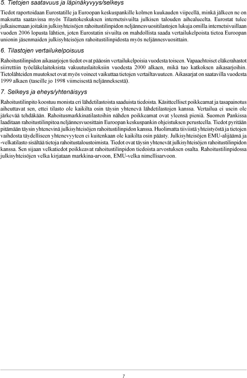 Eurostat tulee julkaisemaan joitakin julkisyhteisöjen rahoitustilinpidon neljännesvuositilastojen lukuja omilla internetsivuillaan vuoden 2006 lopusta lähtien, joten Eurostatin sivuilta on