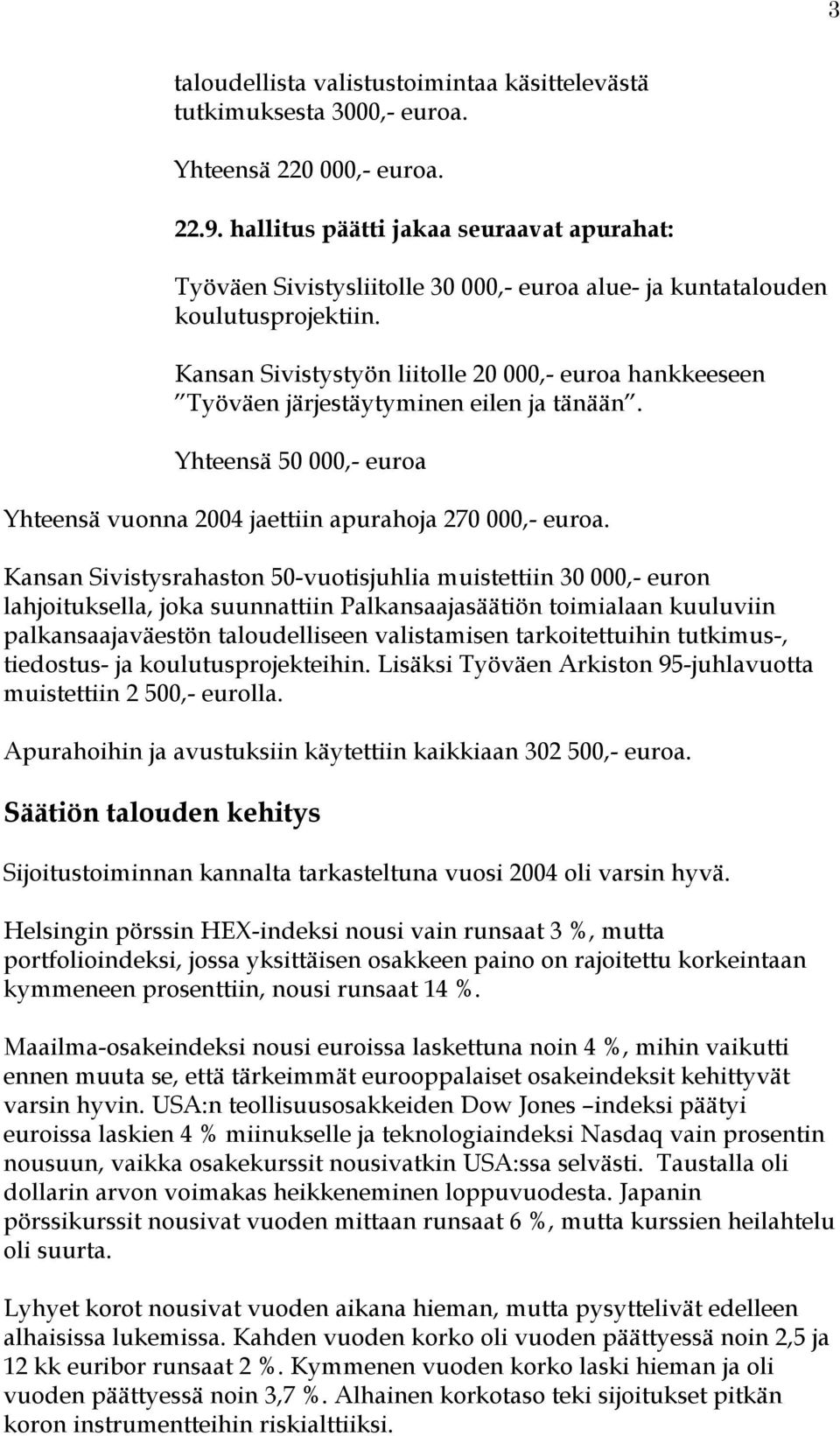 Kansan Sivistystyön liitolle 20 000,- euroa hankkeeseen Työväen järjestäytyminen eilen ja tänään. Yhteensä 50 000,- euroa Yhteensä vuonna 2004 jaettiin apurahoja 270 000,- euroa.