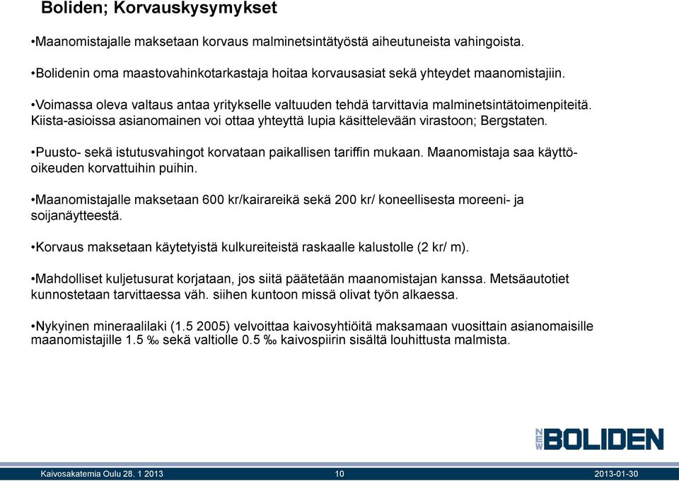 Puusto- sekä istutusvahingot korvataan paikallisen tariffin mukaan. Maanomistaja saa käyttöoikeuden korvattuihin puihin.