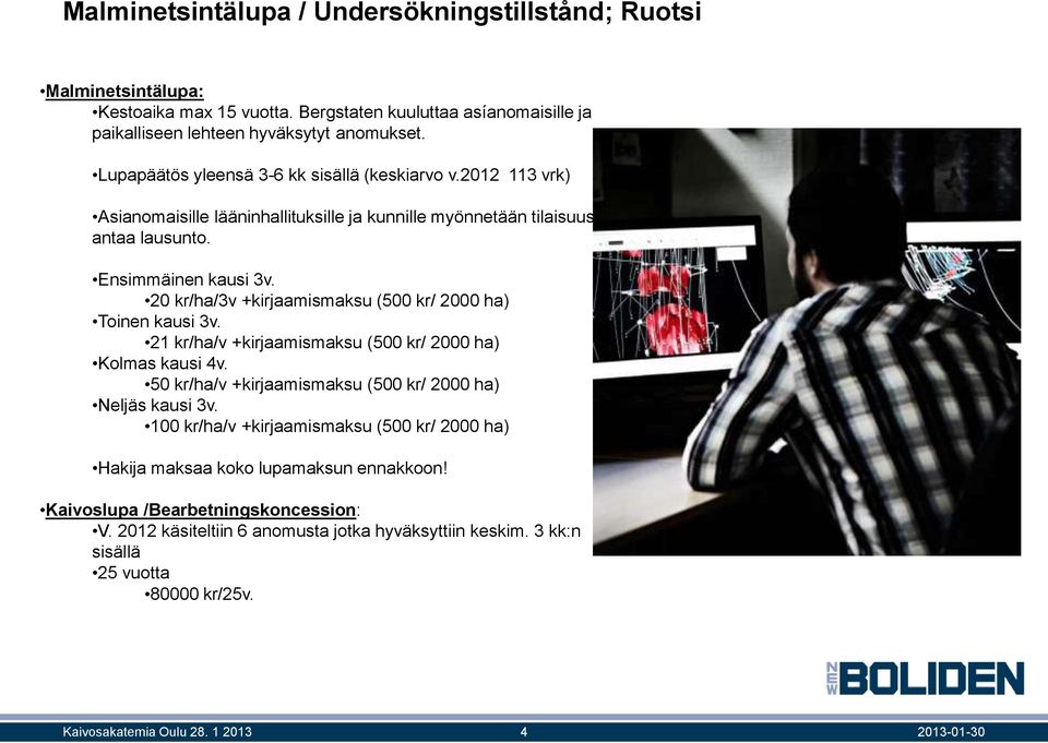 20 kr/ha/3v +kirjaamismaksu (500 kr/ 2000 ha) Toinen kausi 3v. 21 kr/ha/v +kirjaamismaksu (500 kr/ 2000 ha) Kolmas kausi 4v. 50 kr/ha/v +kirjaamismaksu (500 kr/ 2000 ha) Neljäs kausi 3v.