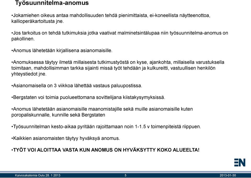 Anomuksessa täytyy ilmetä millaisesta tutkimustyöstä on kyse, ajankohta, millaisella varustuksella toimitaan, mahdollisimman tarkka sijainti missä työt tehdään ja kulkureitti, vastuullisen henkilön