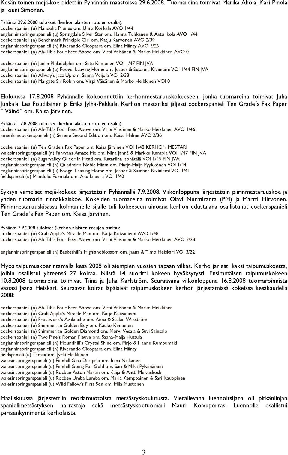 Katju Karvonen AVO 2/39 englanninspringerspanieli (n) Riverando Cleopatra om. Elina Mänty AVO 3/26 cockerspanieli (n) Ah-Tib s Four Feet Above om.