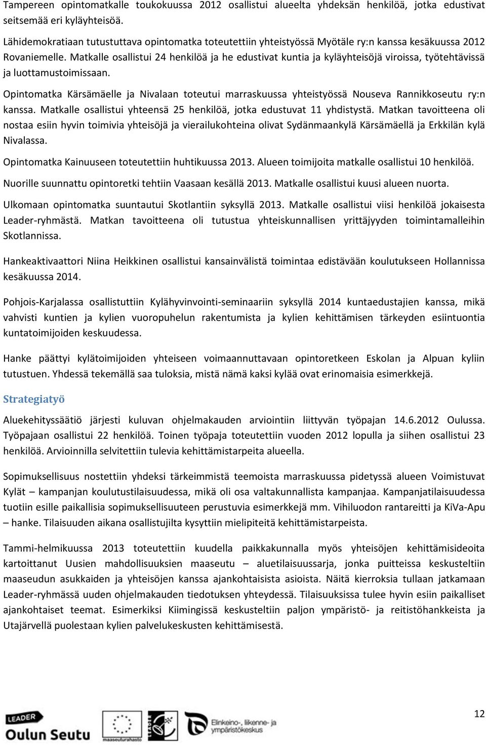 Matkalle osallistui 24 henkilöä ja he edustivat kuntia ja kyläyhteisöjä viroissa, työtehtävissä ja luottamustoimissaan.