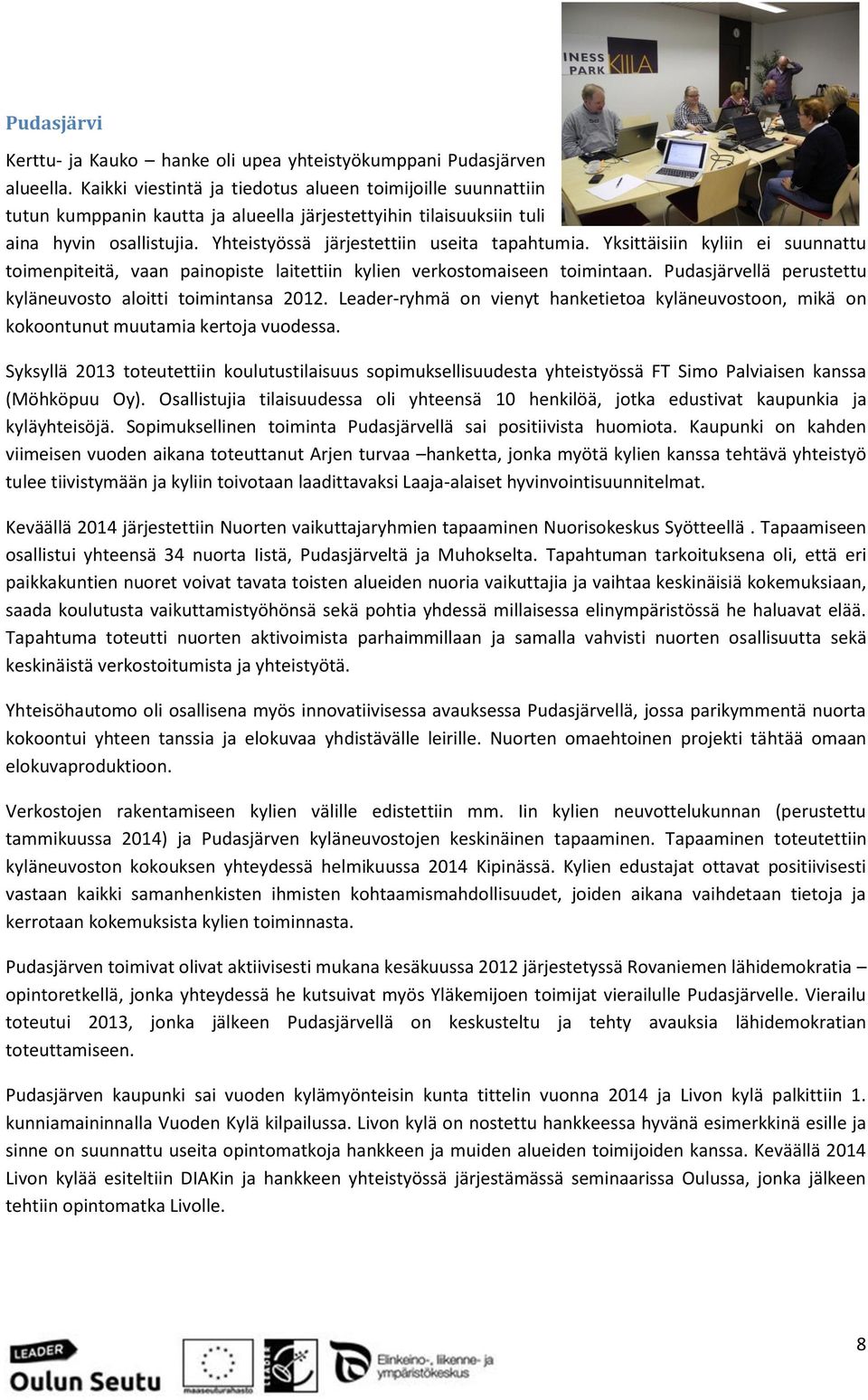 Yksittäisiin kyliin ei suunnattu toimenpiteitä, vaan painopiste laitettiin kylien verkostomaiseen toimintaan. Pudasjärvellä perustettu kyläneuvosto aloitti toimintansa 2012.