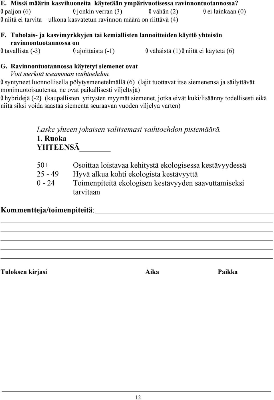 Tuholais- ja kasvimyrkkyjen tai kemiallisten lannoitteiden käyttö yhteisön ravinnontuotannossa on O tavallista (-3) O ajoittaista (-1) O vähäistä (1) O niitä ei käytetä (6) G.