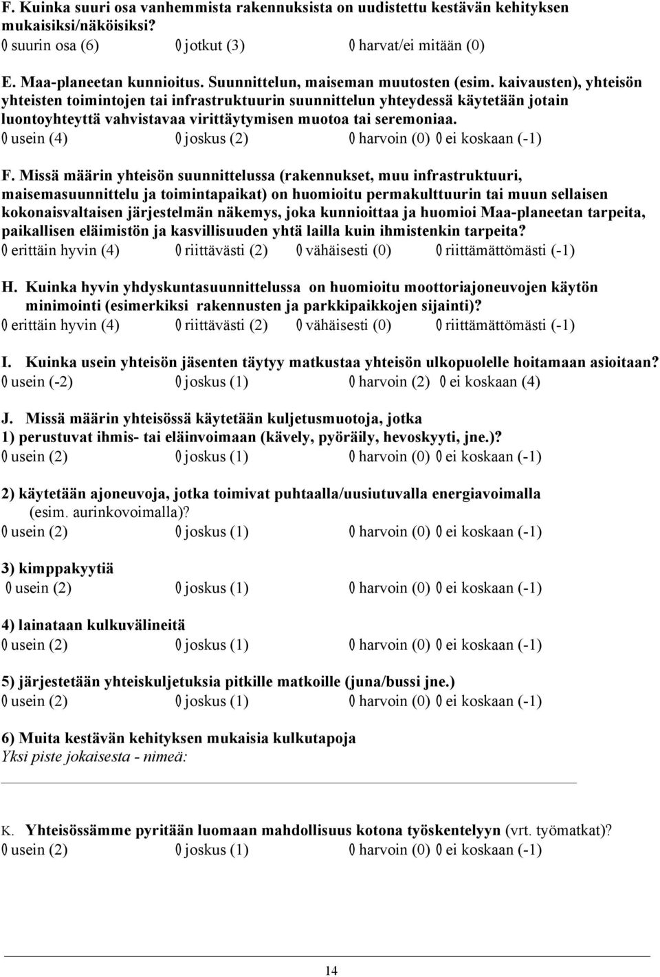 kaivausten), yhteisön yhteisten toimintojen tai infrastruktuurin suunnittelun yhteydessä käytetään jotain luontoyhteyttä vahvistavaa virittäytymisen muotoa tai seremoniaa.