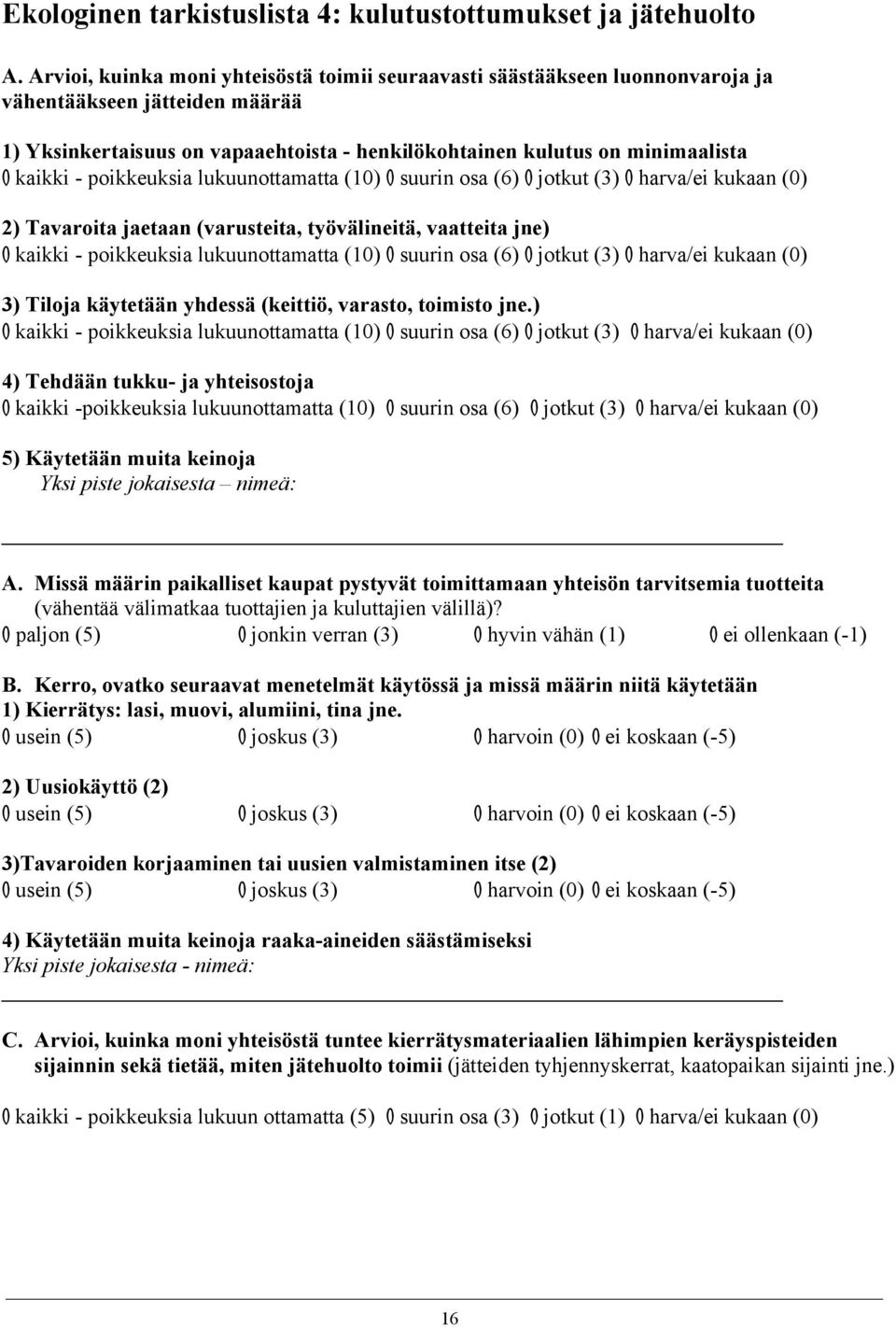 - poikkeuksia lukuunottamatta (10) O suurin osa (6) O jotkut (3) O harva/ei kukaan (0) 2) Tavaroita jaetaan (varusteita, työvälineitä, vaatteita jne) O kaikki - poikkeuksia lukuunottamatta (10) O