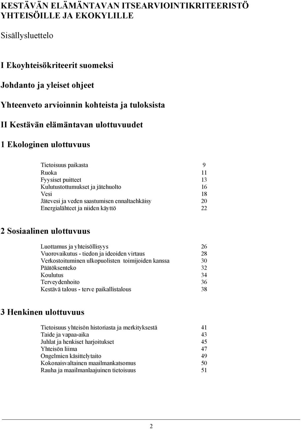 20 Energialähteet ja niiden käyttö 22 2 Sosiaalinen ulottuvuus Luottamus ja yhteisöllisyys 26 Vuorovaikutus - tiedon ja ideoiden virtaus 28 Verkostoituminen ulkopuolisten toimijoiden kanssa 30