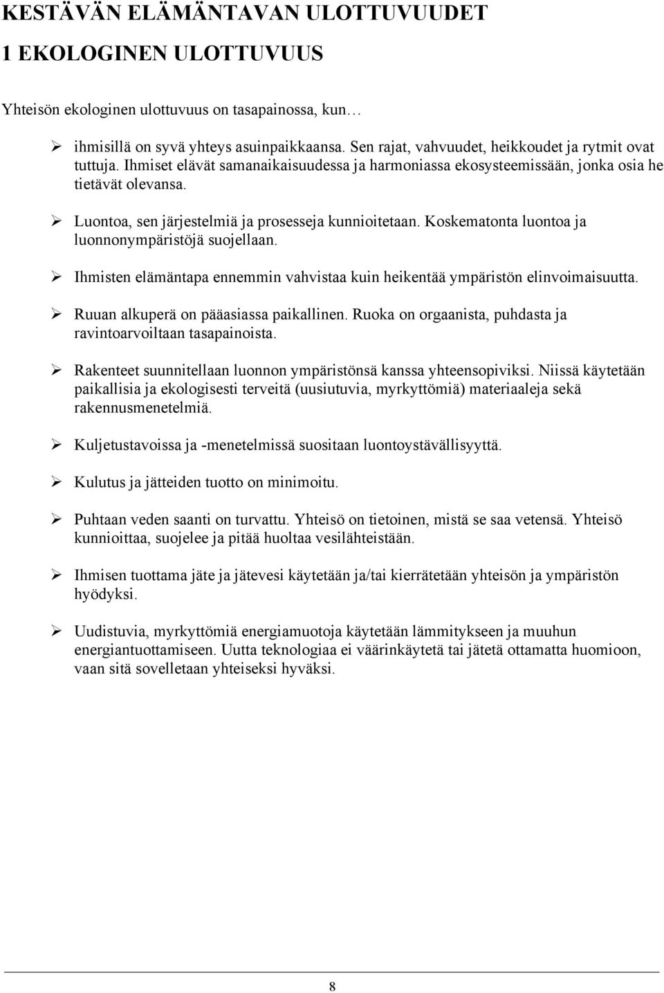 Luontoa, sen järjestelmiä ja prosesseja kunnioitetaan. Koskematonta luontoa ja luonnonympäristöjä suojellaan. Ihmisten elämäntapa ennemmin vahvistaa kuin heikentää ympäristön elinvoimaisuutta.