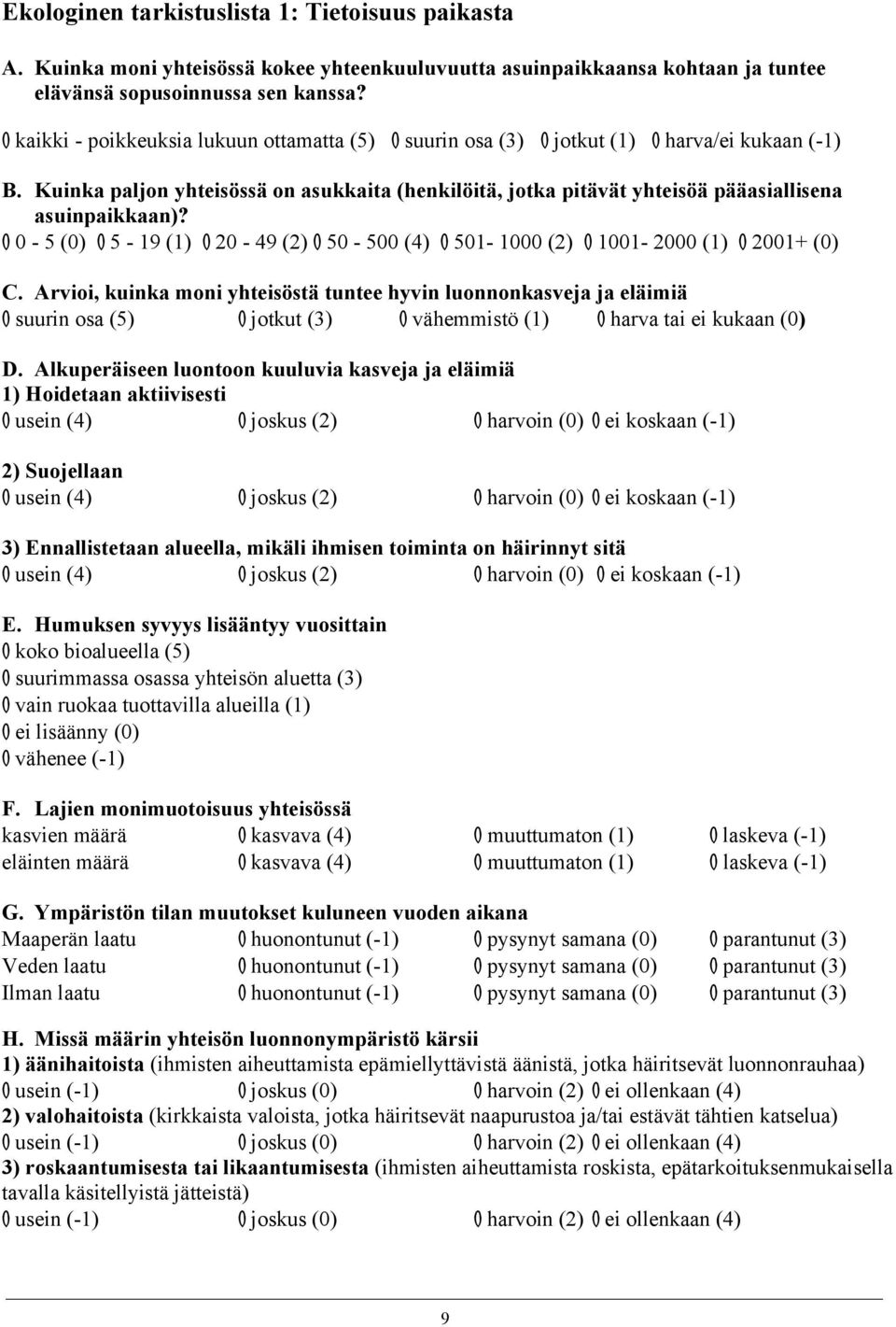 Kuinka paljon yhteisössä on asukkaita (henkilöitä, jotka pitävät yhteisöä pääasiallisena asuinpaikkaan)? O 0-5 (0) O 5-19 (1) O 20-49 (2) O 50-500 (4) O 501-1000 (2) O 1001-2000 (1) O 2001+ (0) C.