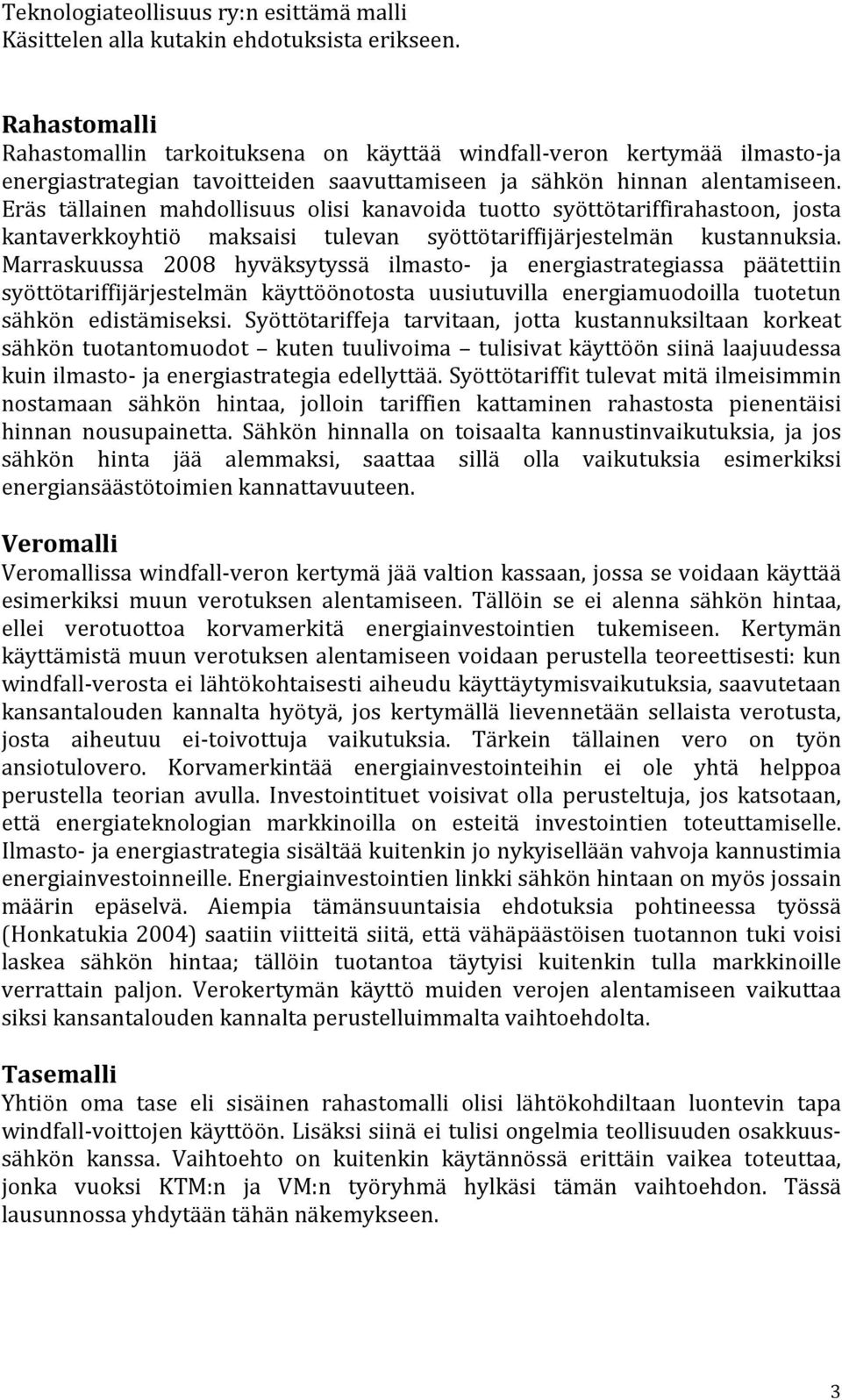 Eräs tällainen mahdollisuus olisi kanavoida tuotto syöttötariffirahastoon, josta kantaverkkoyhtiö maksaisi tulevan syöttötariffijärjestelmän kustannuksia.