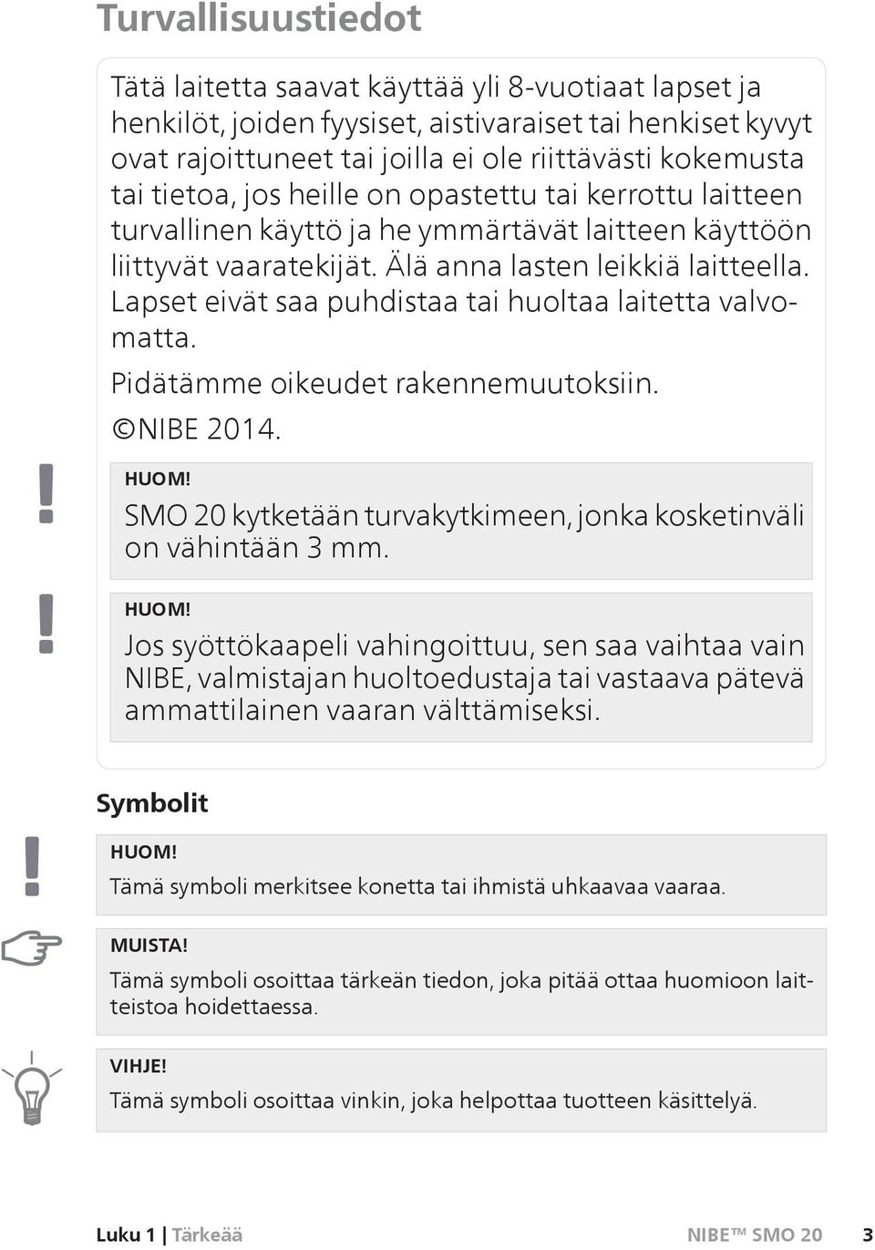 Lapset eivät saa puhdistaa tai huoltaa laitetta valvomatta. Pidätämme oikeudet rakennemuutoksiin. NIBE 2014. HUOM!