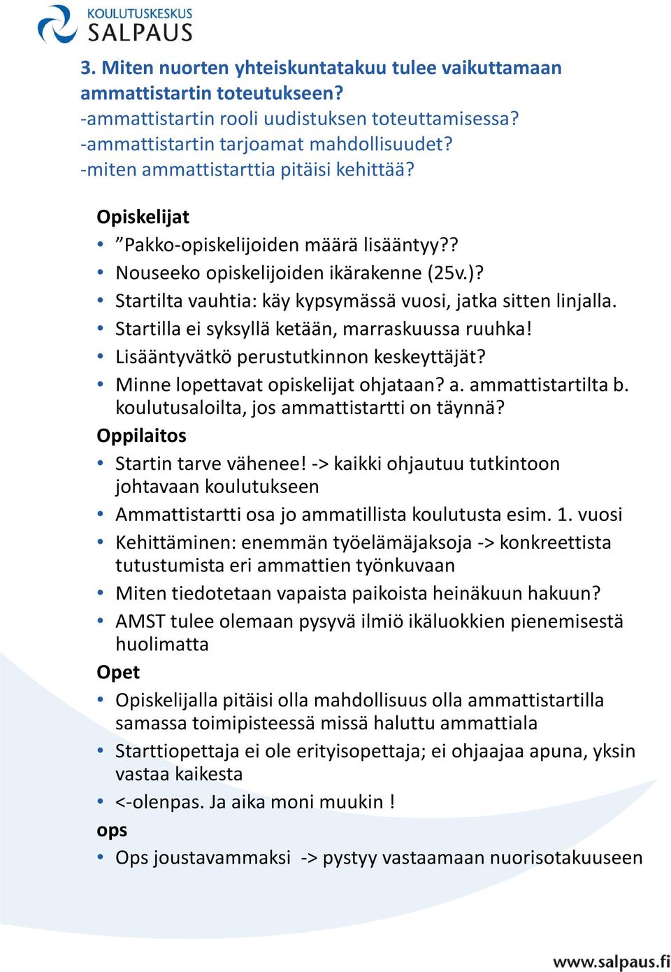 Startilla ei syksyllä ketään, marraskuussa ruuhka! Lisääntyvätkö perustutkinnon keskeyttäjät? Minne lopettavat opiskelijat ohjataan? a. ammattistartilta b.