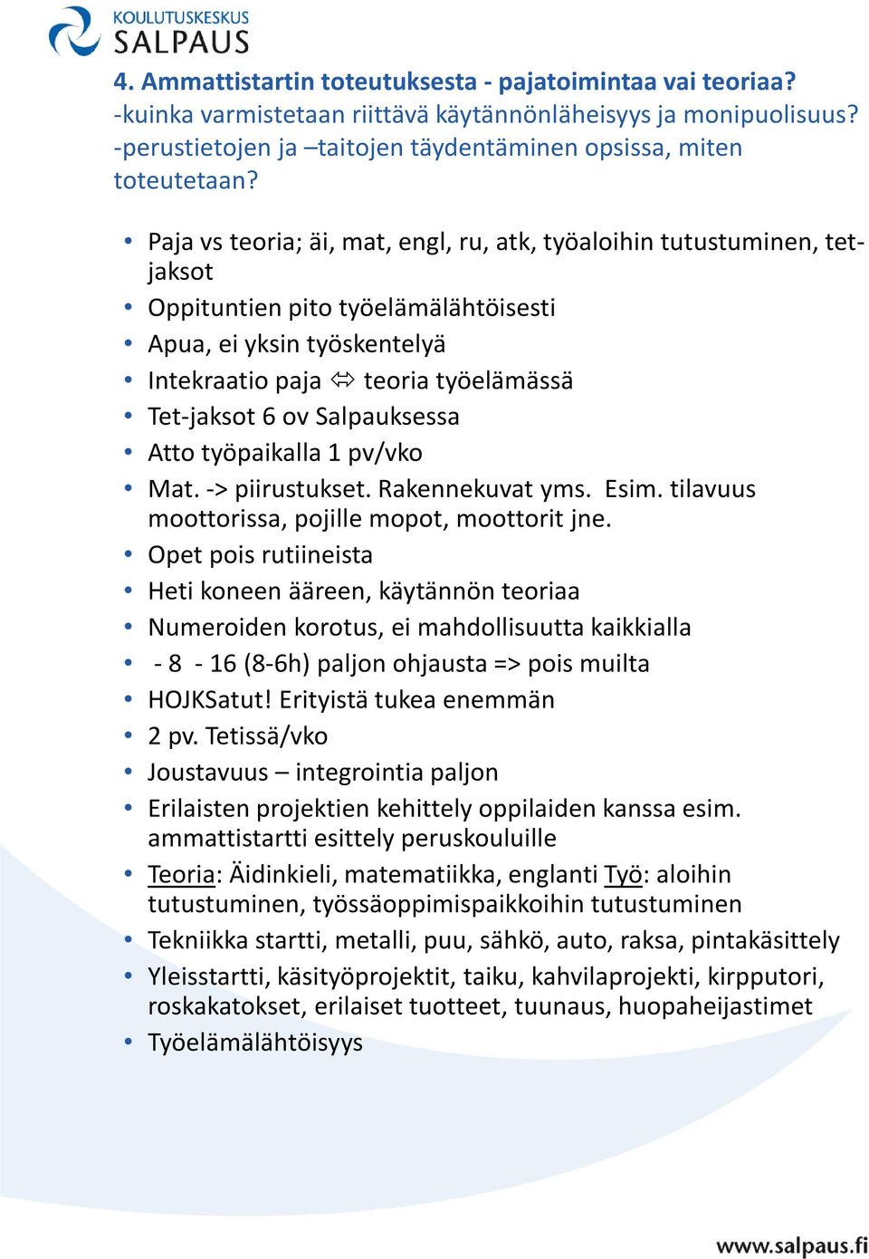 Salpauksessa Atto työpaikalla 1 pv/vko Mat. -> piirustukset. Rakennekuvat yms. Esim. tilavuus moottorissa, pojille mopot, moottorit jne.