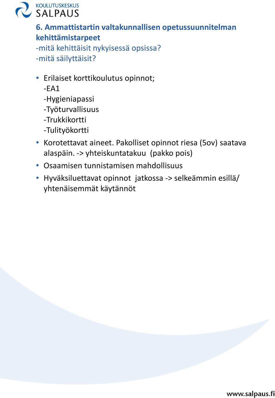 Erilaiset korttikoulutus opinnot; -EA1 -Hygieniapassi -Työturvallisuus -Trukkikortti -Tulityökortti Korotettavat