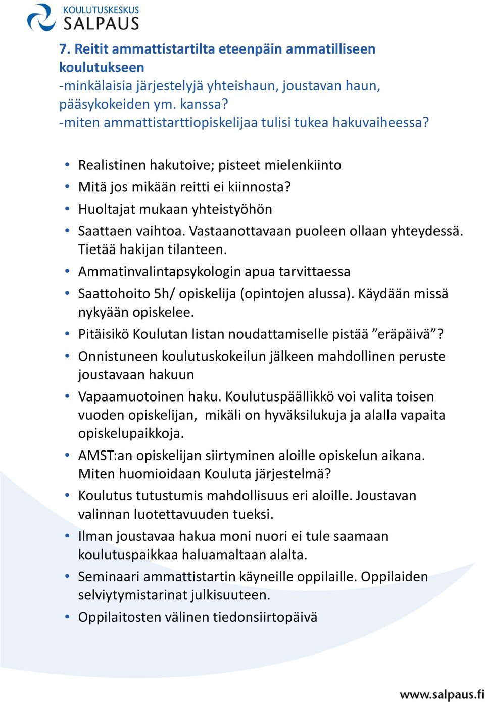 Vastaanottavaan puoleen ollaan yhteydessä. Tietää hakijan tilanteen. Ammatinvalintapsykologin apua tarvittaessa Saattohoito 5h/ opiskelija (opintojen alussa). Käydään missä nykyään opiskelee.