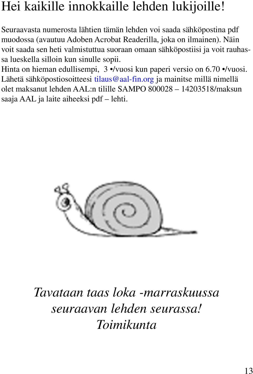 Näin voit saada sen heti valmistuttua suoraan omaan sähköpostiisi ja voit rauhassa lueskella silloin kun sinulle sopii.
