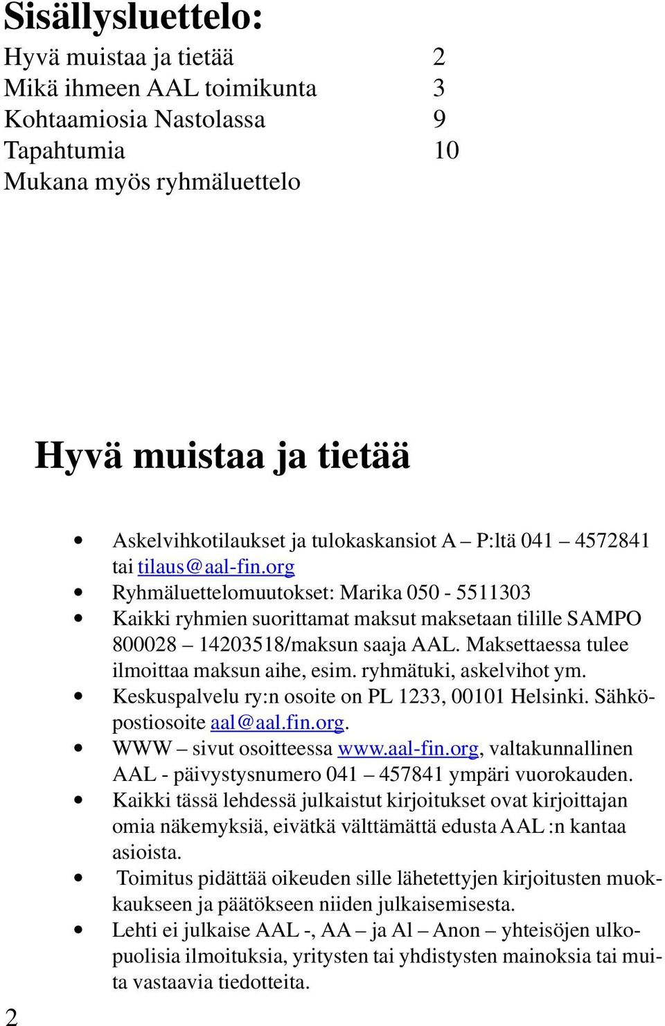 Maksettaessa tulee ilmoittaa maksun aihe, esim. ryhmätuki, askelvihot ym. Keskuspalvelu ry:n osoite on PL 1233, 00101 Helsinki. Sähköpostiosoite aal@aal.fin.org. WWW sivut osoitteessa www.aal-fin.