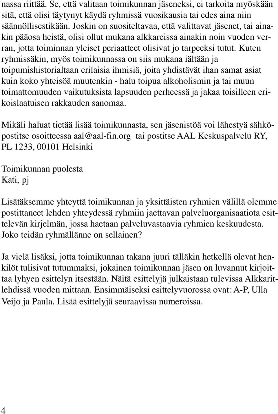 Kuten ryhmissäkin, myös toimikunnassa on siis mukana iältään ja toipumishistorialtaan erilaisia ihmisiä, joita yhdistävät ihan samat asiat kuin koko yhteisöä muutenkin - halu toipua alkoholismin ja