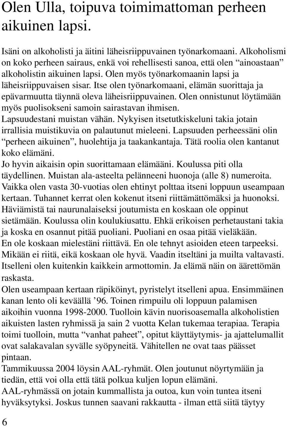 Itse olen työnarkomaani, elämän suorittaja ja epävarmuutta täynnä oleva läheisriippuvainen. Olen onnistunut löytämään myös puolisokseni samoin sairastavan ihmisen. Lapsuudestani muistan vähän.