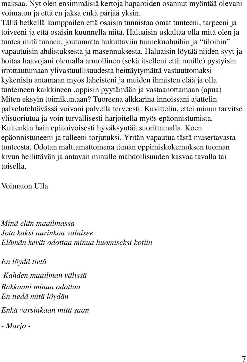 Haluaisin uskaltaa olla mitä olen ja tuntea mitä tunnen, joutumatta hukuttaviin tunnekuohuihin ja tiloihin vapautuisin ahdistuksesta ja masennuksesta.