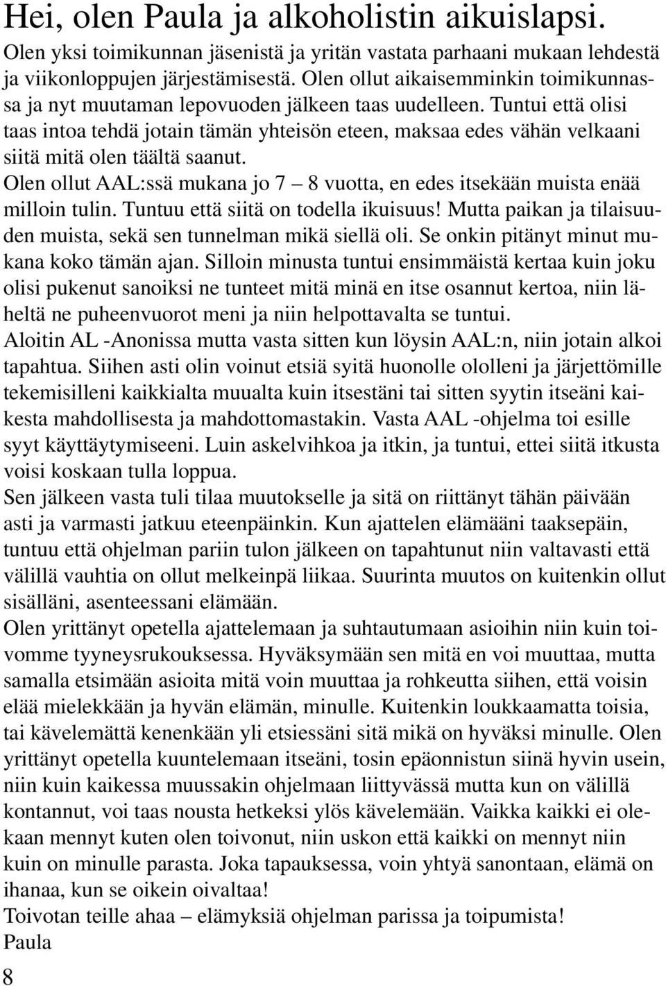 Tuntui että olisi taas intoa tehdä jotain tämän yhteisön eteen, maksaa edes vähän velkaani siitä mitä olen täältä saanut.