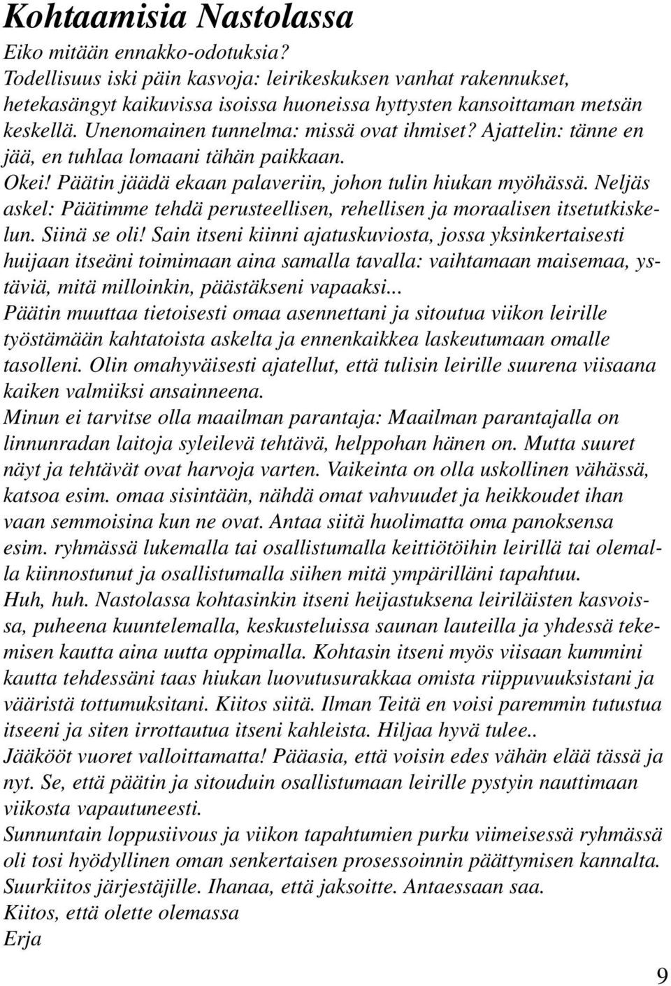 Ajattelin: tänne en jää, en tuhlaa lomaani tähän paikkaan. Okei! Päätin jäädä ekaan palaveriin, johon tulin hiukan myöhässä.