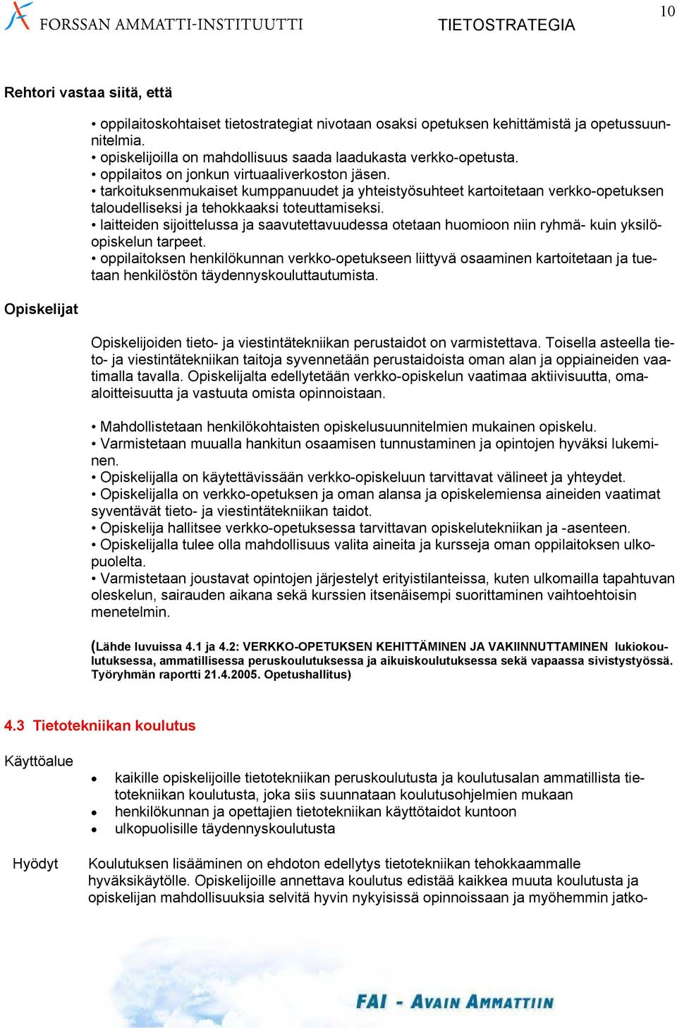 tarkoituksenmukaiset kumppanuudet ja yhteistyösuhteet kartoitetaan verkko-opetuksen taloudelliseksi ja tehokkaaksi toteuttamiseksi.