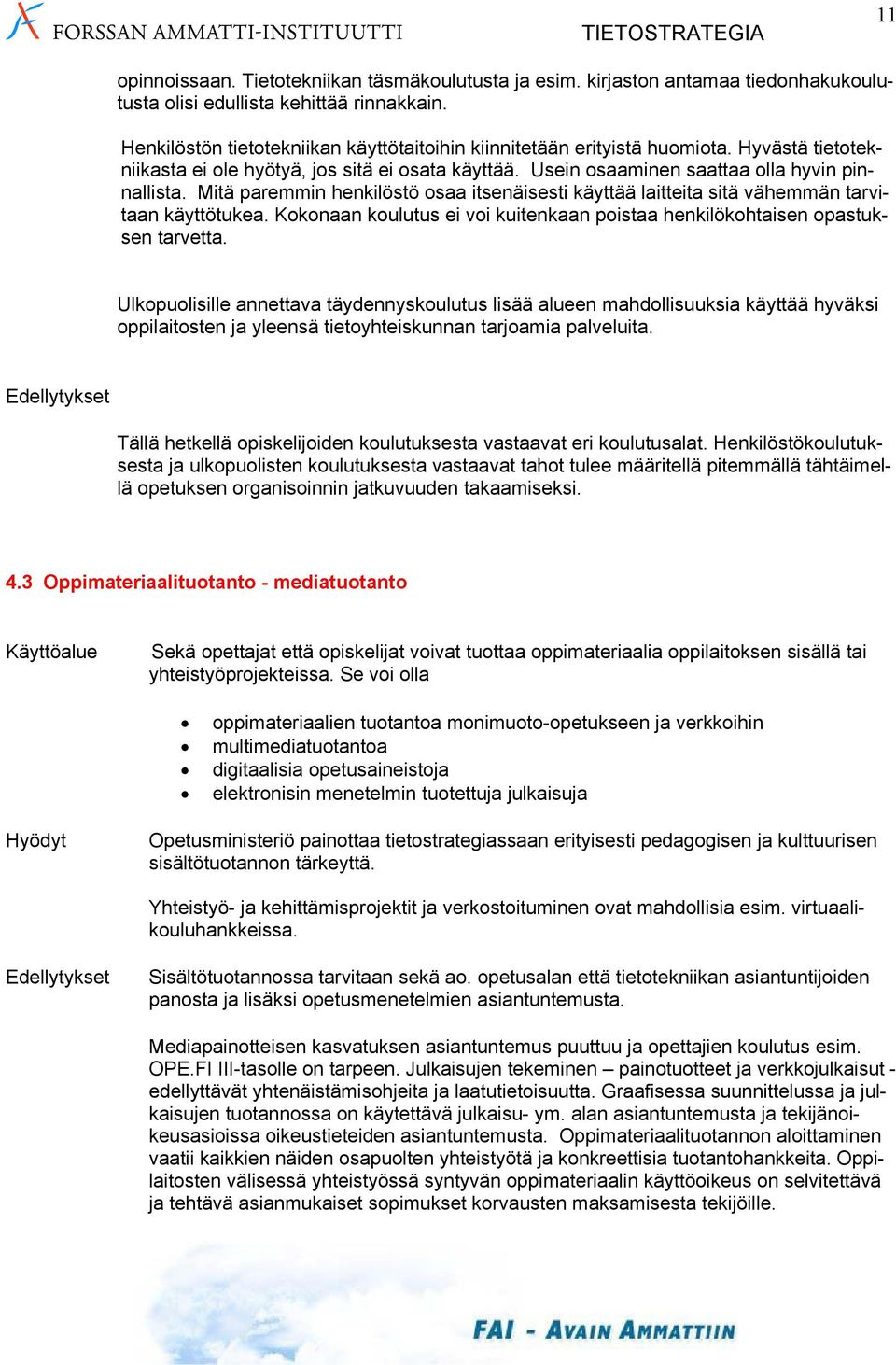 Mitä paremmin henkilöstö osaa itsenäisesti käyttää laitteita sitä vähemmän tarvitaan käyttötukea. Kokonaan koulutus ei voi kuitenkaan poistaa henkilökohtaisen opastuksen tarvetta.