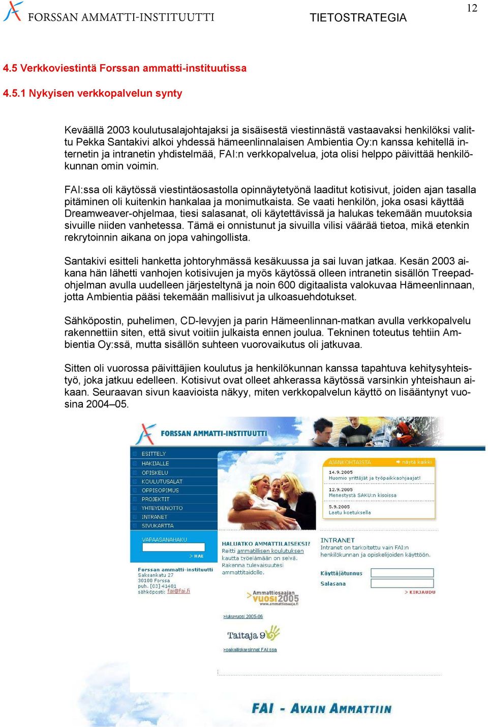 1 Nykyisen verkkopalvelun synty Keväällä 2003 koulutusalajohtajaksi ja sisäisestä viestinnästä vastaavaksi henkilöksi valittu Pekka Santakivi alkoi yhdessä hämeenlinnalaisen Ambientia Oy:n kanssa