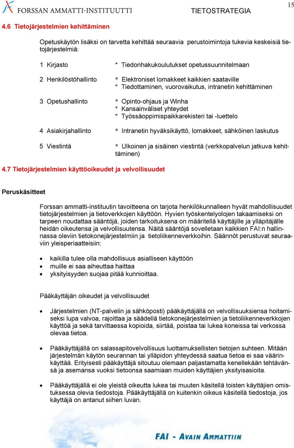 Työssäoppimispaikkarekisteri tai -luettelo 4 Asiakirjahallinto * Intranetin hyväksikäyttö, lomakkeet, sähköinen laskutus 5 Viestintä * Ulkoinen ja sisäinen viestintä (verkkopalvelun jatkuva