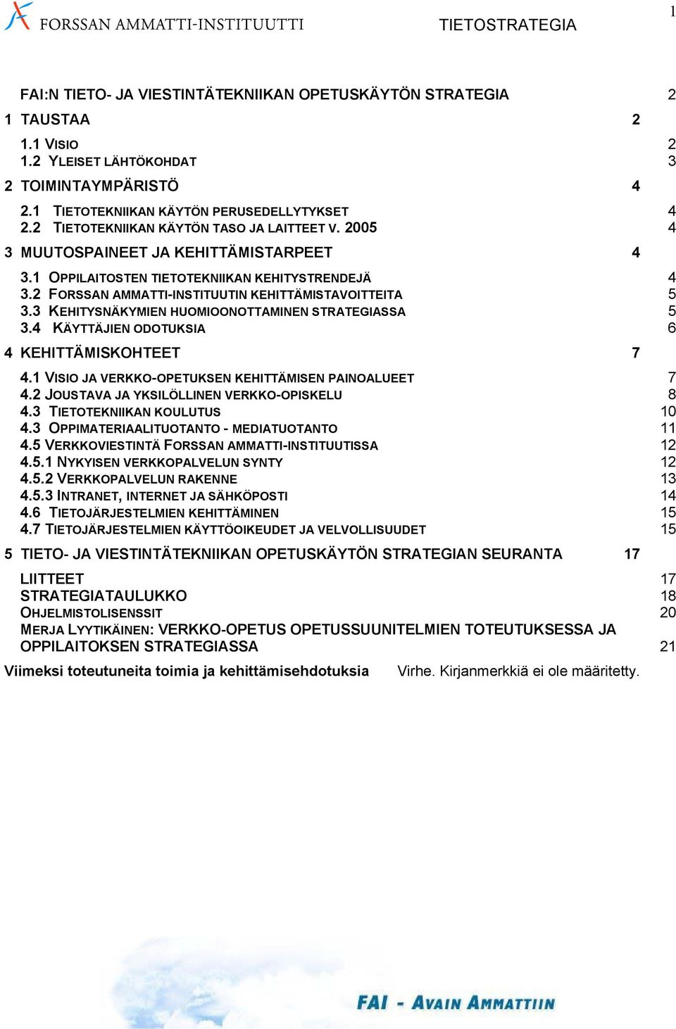 3 KEHITYSNÄKYMIEN HUOMIOONOTTAMINEN STRATEGIASSA 5 3.4 KÄYTTÄJIEN ODOTUKSIA 6 4 KEHITTÄMISKOHTEET 7 4.1 VISIO JA VERKKO-OPETUKSEN KEHITTÄMISEN PAINOALUEET 7 4.