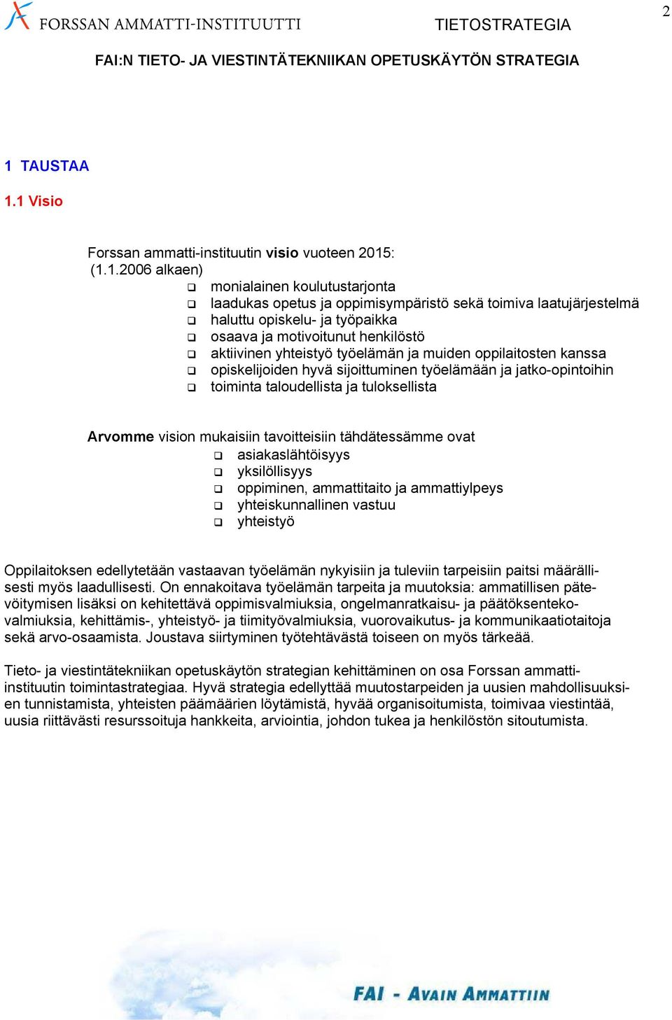 1 Visio Forssan ammatti-instituutin visio vuoteen 2015: (1.1.2006 alkaen) monialainen koulutustarjonta laadukas opetus ja oppimisympäristö sekä toimiva laatujärjestelmä haluttu opiskelu- ja työpaikka