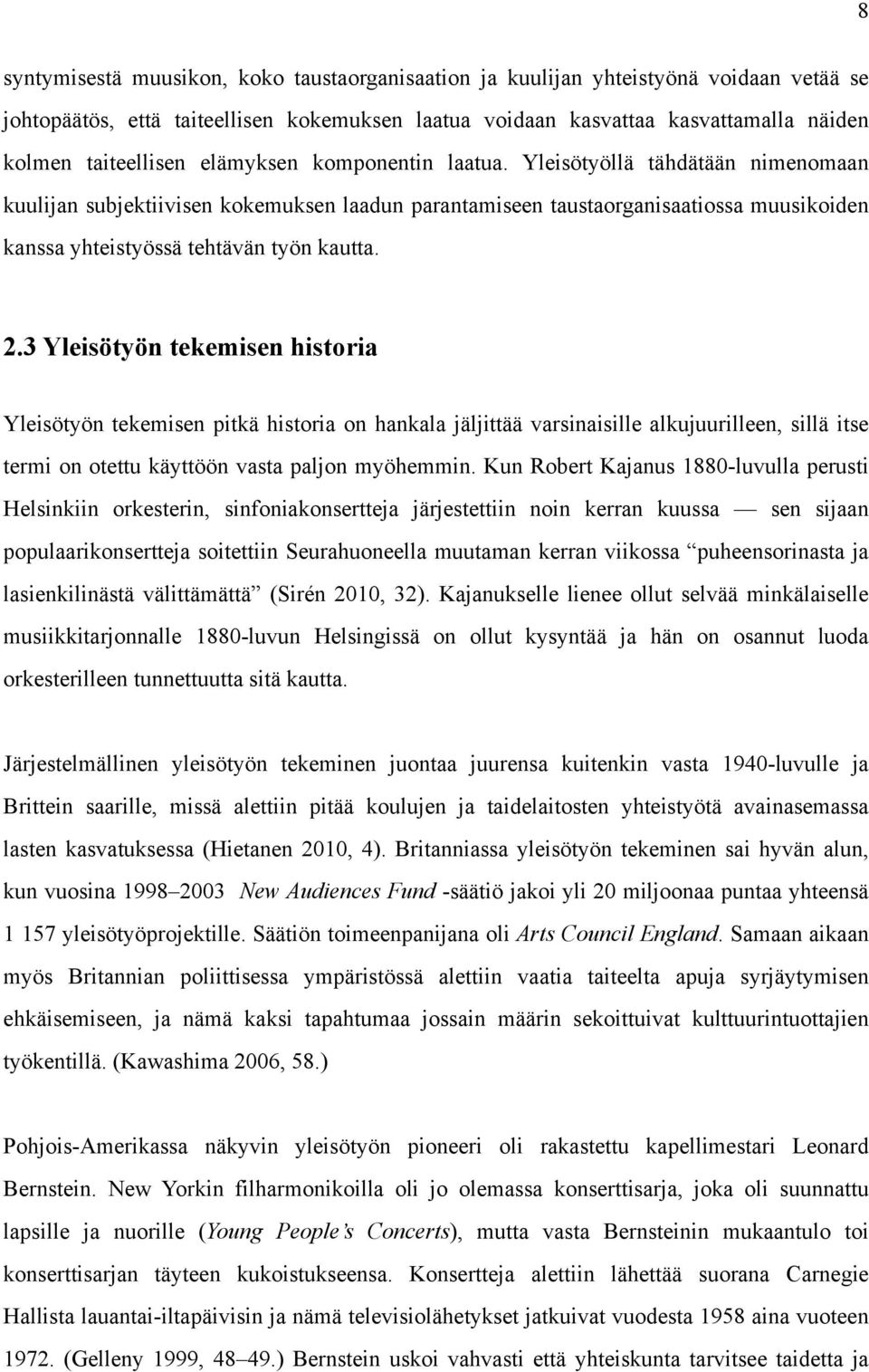 Yleisötyöllä tähdätään nimenomaan kuulijan subjektiivisen kokemuksen laadun parantamiseen taustaorganisaatiossa muusikoiden kanssa yhteistyössä tehtävän työn kautta. 2.