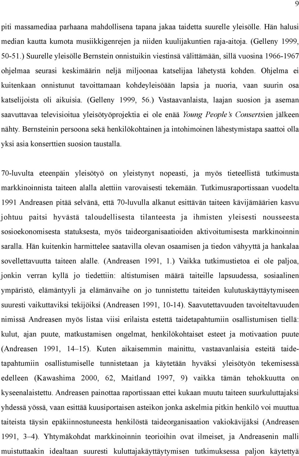 Ohjelma ei kuitenkaan onnistunut tavoittamaan kohdeyleisöään lapsia ja nuoria, vaan suurin osa katselijoista oli aikuisia. (Gelleny 1999, 56.