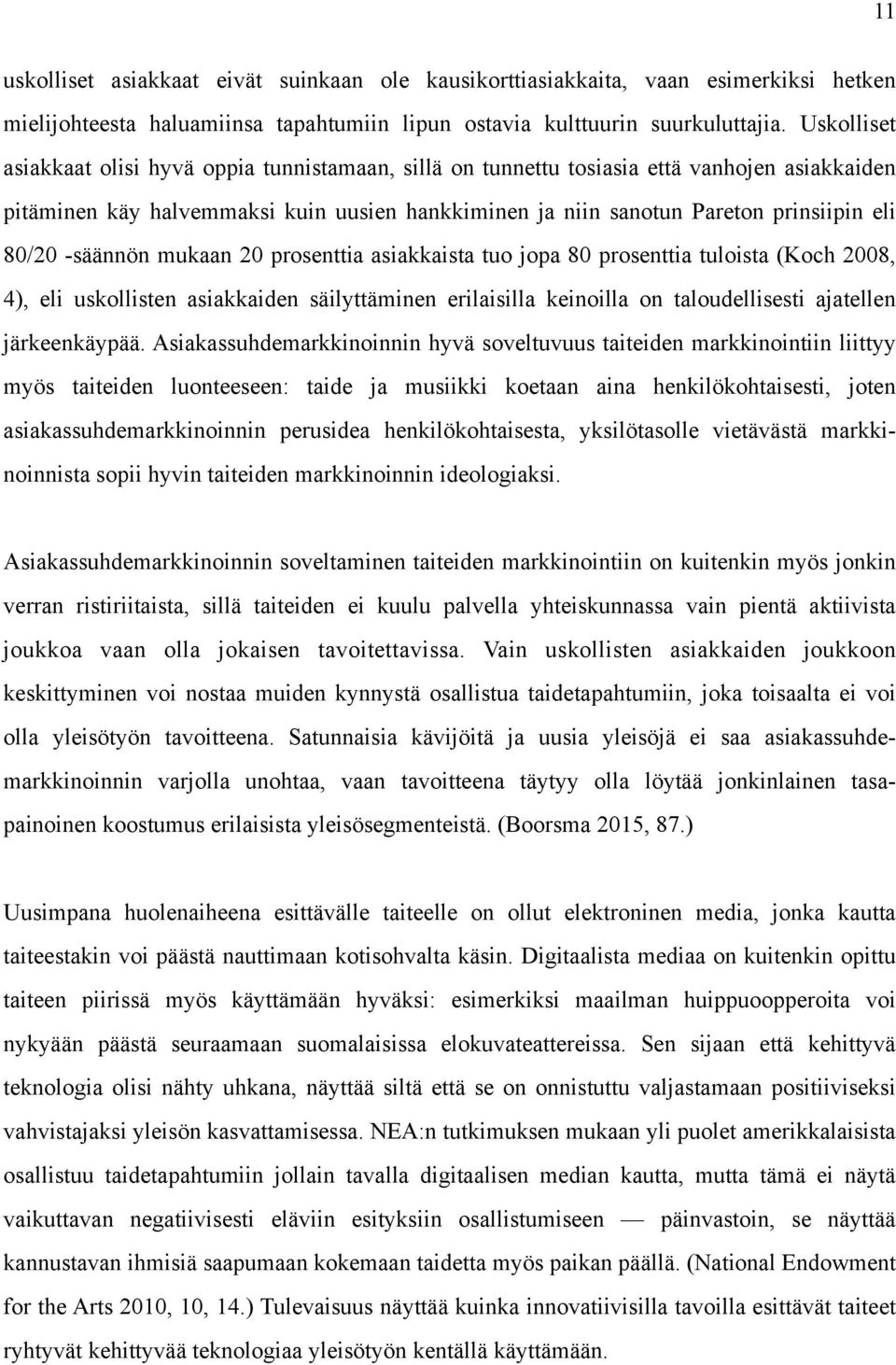 -säännön mukaan 20 prosenttia asiakkaista tuo jopa 80 prosenttia tuloista (Koch 2008, 4), eli uskollisten asiakkaiden säilyttäminen erilaisilla keinoilla on taloudellisesti ajatellen järkeenkäypää.