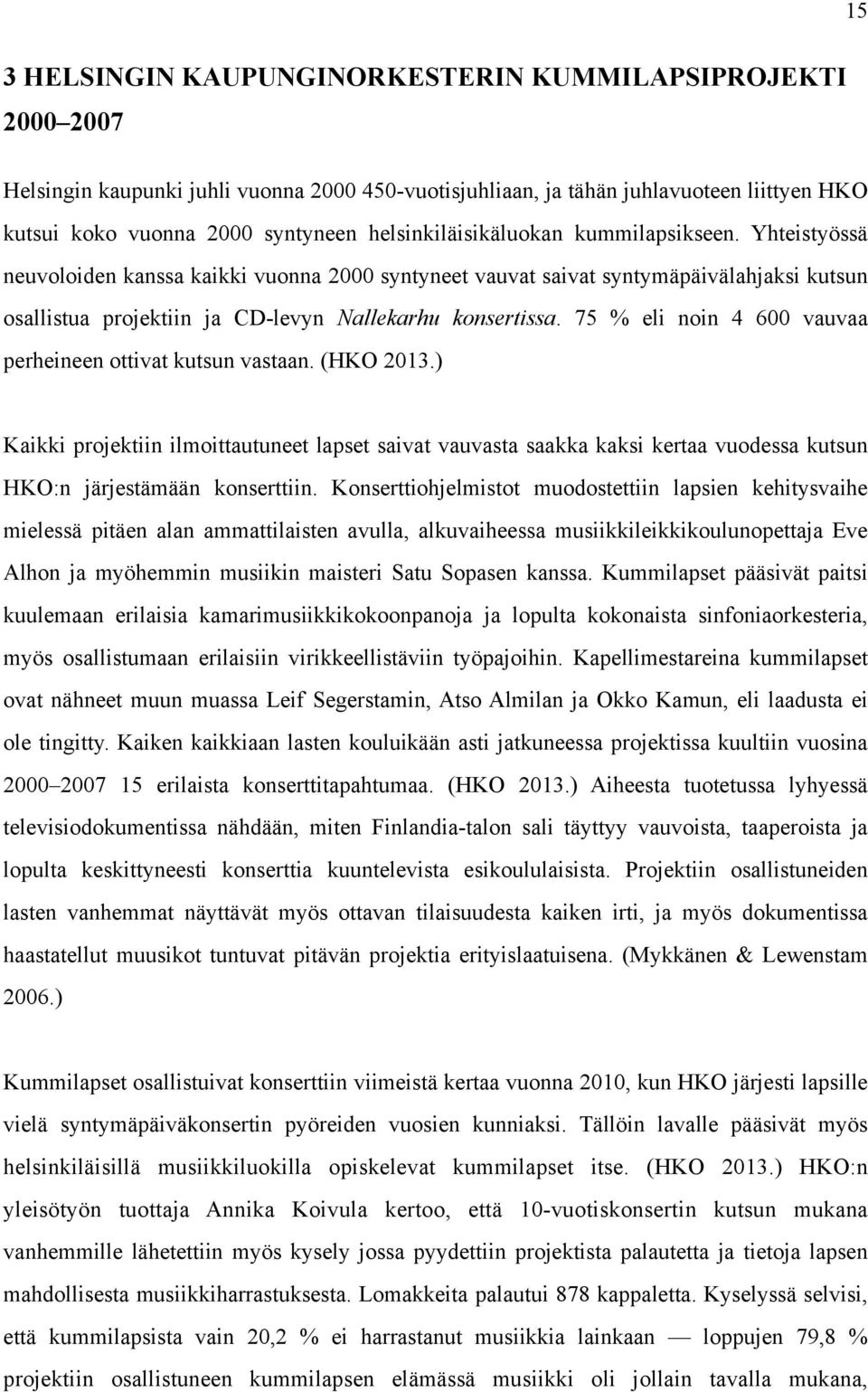 Yhteistyössä neuvoloiden kanssa kaikki vuonna 2000 syntyneet vauvat saivat syntymäpäivälahjaksi kutsun osallistua projektiin ja CD-levyn Nallekarhu konsertissa.