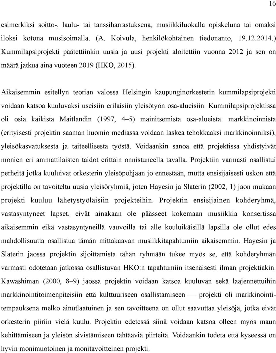 Aikaisemmin esitellyn teorian valossa Helsingin kaupunginorkesterin kummilapsiprojekti voidaan katsoa kuuluvaksi useisiin erilaisiin yleisötyön osa-alueisiin.