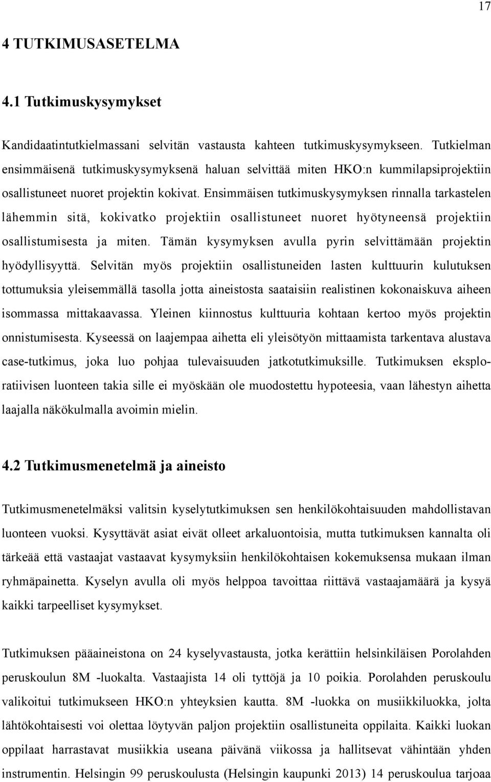 Ensimmäisen tutkimuskysymyksen rinnalla tarkastelen lähemmin sitä, kokivatko projektiin osallistuneet nuoret hyötyneensä projektiin osallistumisesta ja miten.