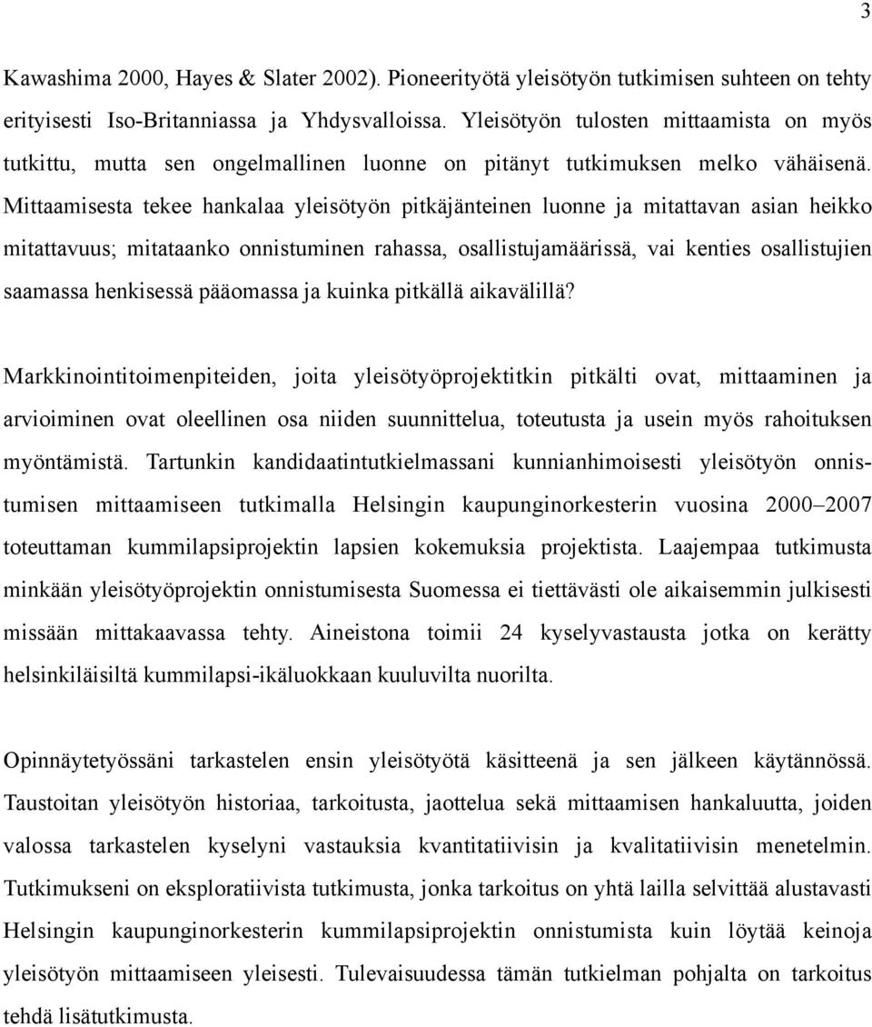 Mittaamisesta tekee hankalaa yleisötyön pitkäjänteinen luonne ja mitattavan asian heikko mitattavuus; mitataanko onnistuminen rahassa, osallistujamäärissä, vai kenties osallistujien saamassa