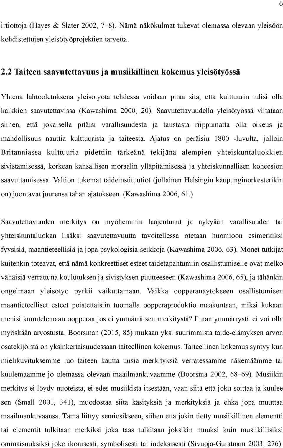 2 Taiteen saavutettavuus ja musiikillinen kokemus yleisötyössä Yhtenä lähtöoletuksena yleisötyötä tehdessä voidaan pitää sitä, että kulttuurin tulisi olla kaikkien saavutettavissa (Kawashima 2000,