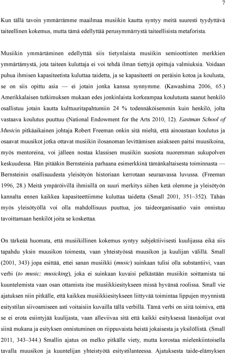 Voidaan puhua ihmisen kapasiteetista kuluttaa taidetta, ja se kapasiteetti on peräisin kotoa ja koulusta, se on siis opittu asia ei jotain jonka kanssa synnymme. (Kawashima 2006, 65.