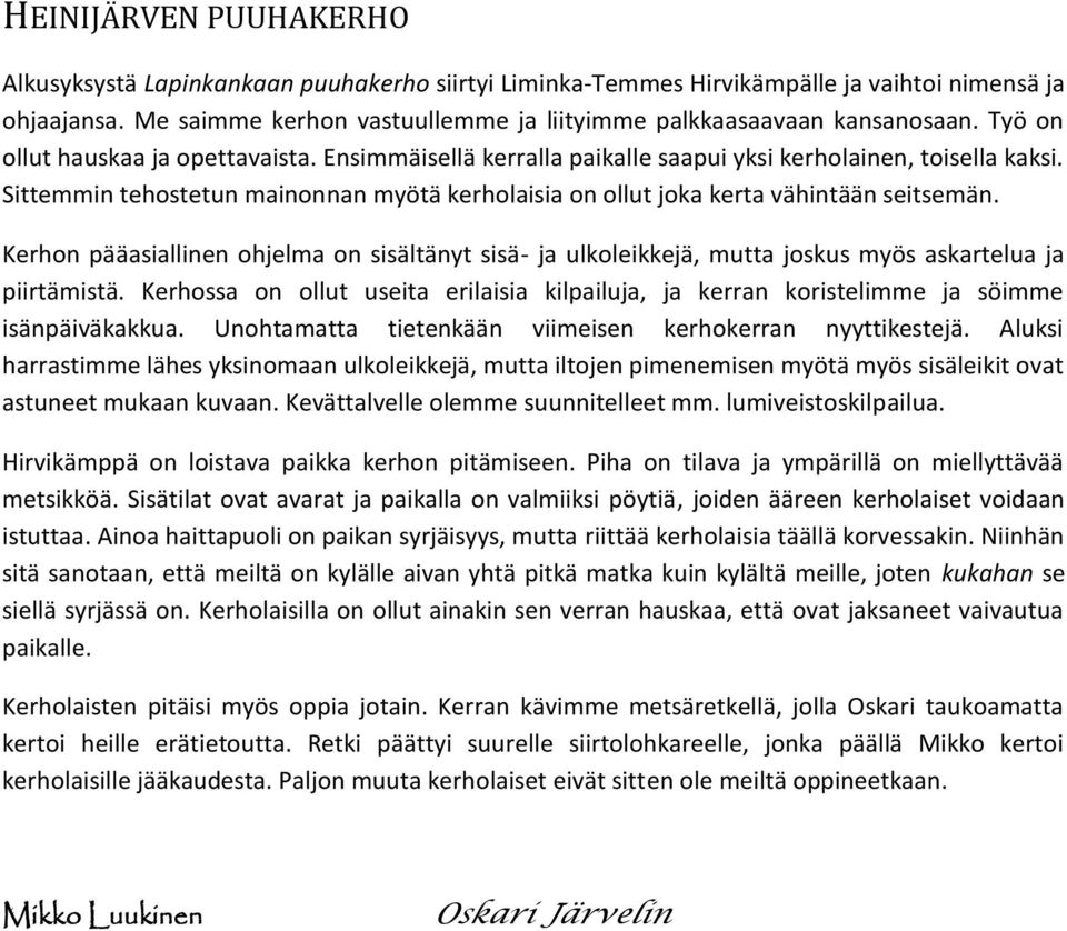 Sittemmin tehostetun mainonnan myötä kerholaisia on ollut joka kerta vähintään seitsemän. Kerhon pääasiallinen ohjelma on sisältänyt sisä- ja ulkoleikkejä, mutta joskus myös askartelua ja piirtämistä.