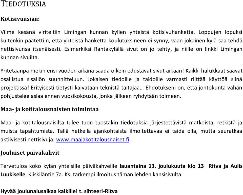 Esimerkiksi Rantakylällä sivut on jo tehty, ja niille on linkki Limingan kunnan sivuilta. Yritetäänpä mekin ensi vuoden aikana saada oikein edustavat sivut aikaan!