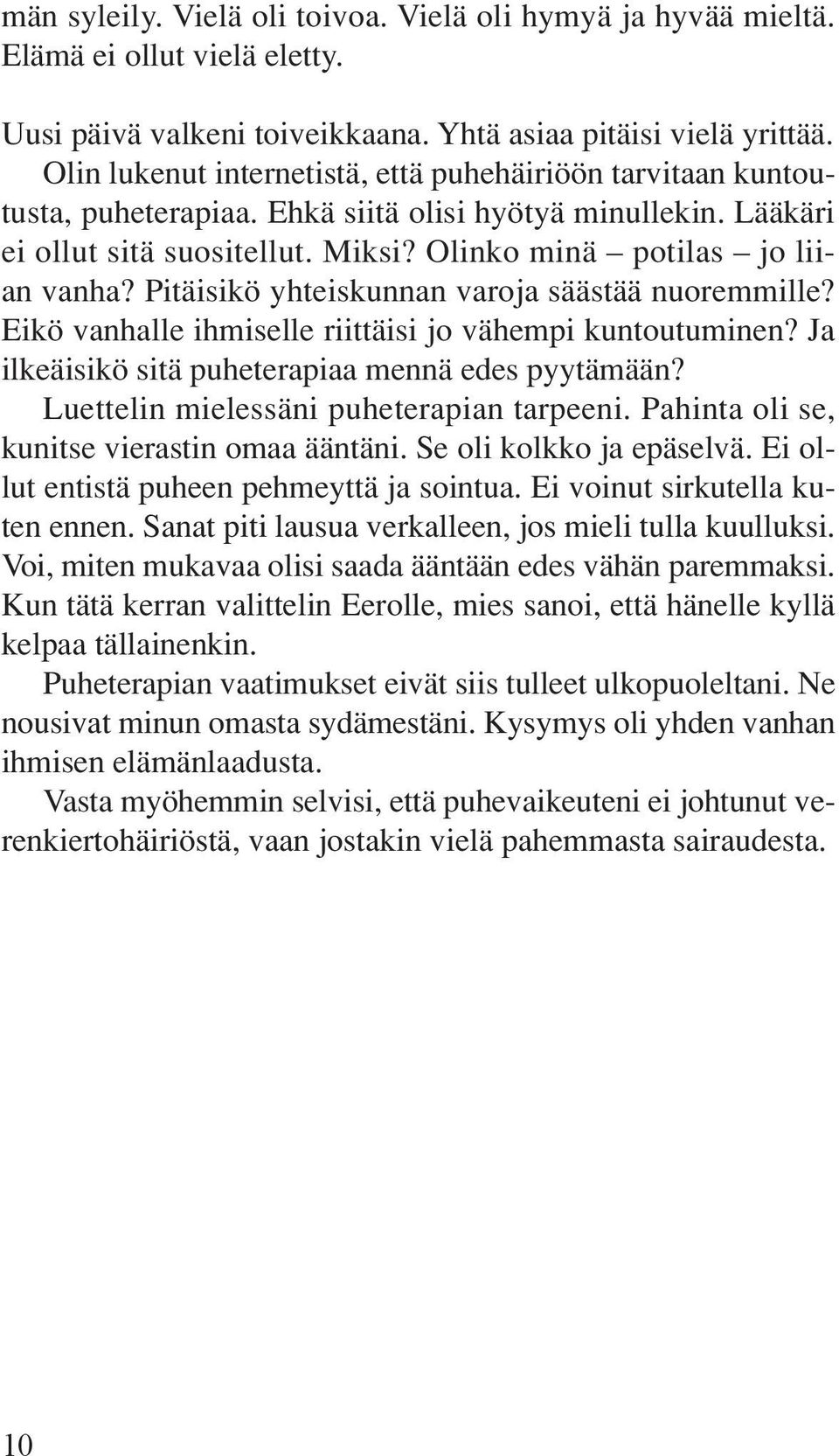 Pitäisikö yhteiskunnan varoja säästää nuoremmille? Eikö vanhalle ihmiselle riittäisi jo vähempi kuntoutuminen? Ja ilkeäisikö sitä puheterapiaa mennä edes pyytämään?