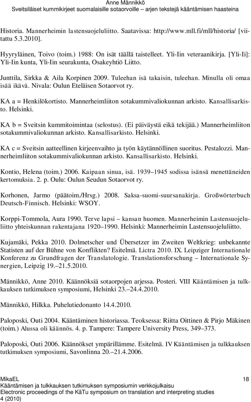 Nivala: Oulun Eteläisen Sotaorvot ry. KA a = Henkilökortisto. Mannerheimliiton sotakummivaliokunnan arkisto. Kansallisarkisto. Helsinki. KA b = Sveitsin kummitoimintaa (selostus).