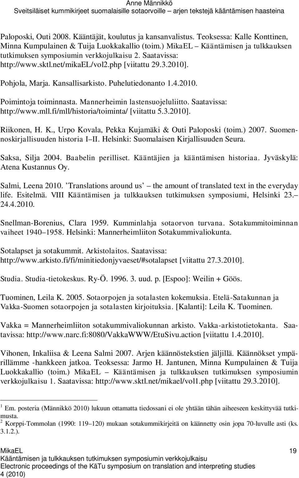 Puhelutiedonanto 1.4.2010. Poimintoja toiminnasta. Mannerheimin lastensuojeluliitto. Saatavissa: http://www.mll.fi/mll/historia/toiminta/ [viitattu 5.3.2010]. Riikonen, H. K.