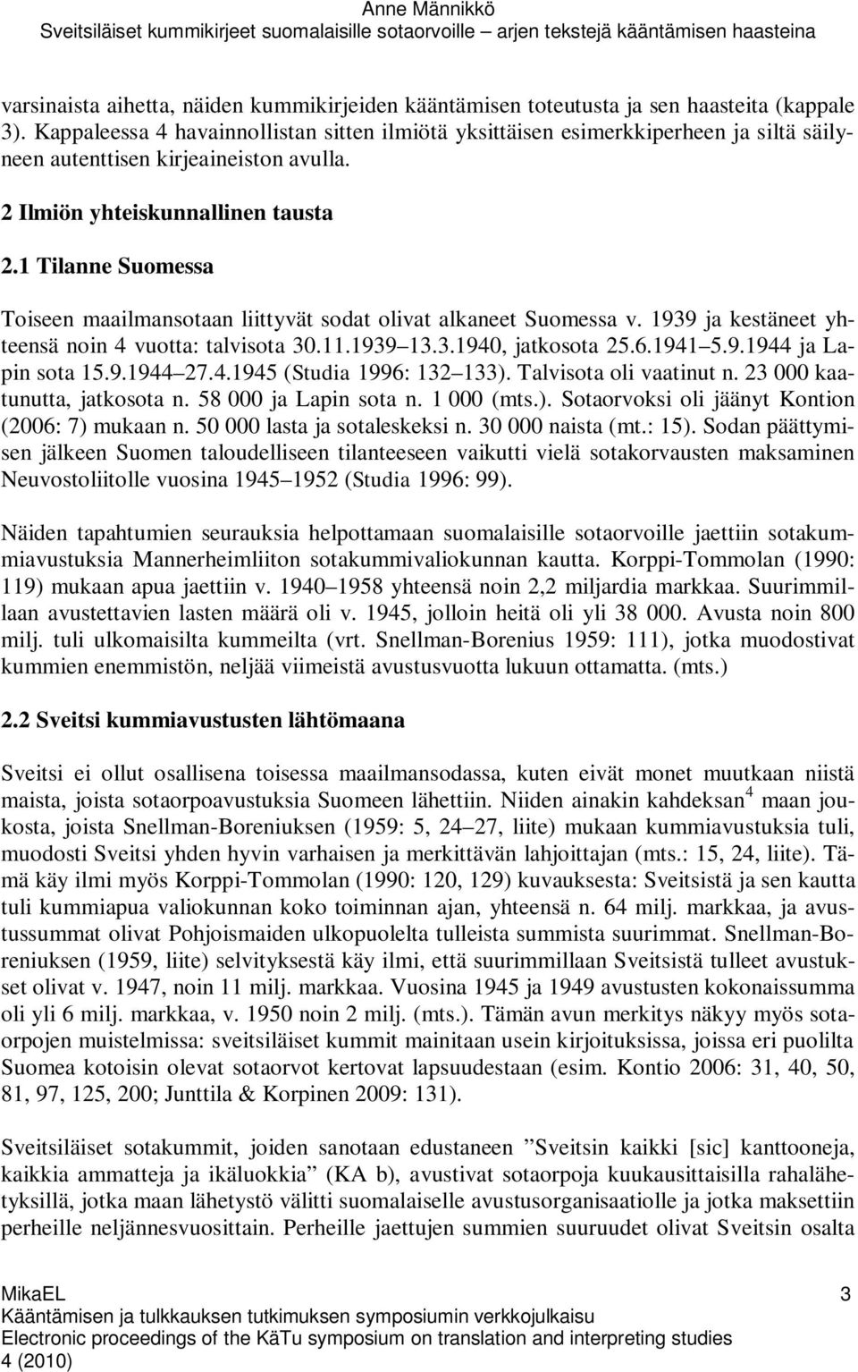 1 Tilanne Suomessa Toiseen maailmansotaan liittyvät sodat olivat alkaneet Suomessa v. 1939 ja kestäneet yhteensä noin 4 vuotta: talvisota 30.11.1939 13.3.1940, jatkosota 25.6.1941 5.9.1944 ja Lapin sota 15.